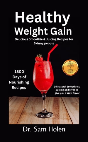 Healthy Weight Gain Delicious Smoothie Juicing Recipes for skinny people build muscle with simple green juice for beginners complete guide plant based protein meal prep how to loss burn get fat【電子書籍】 Dr. Sam Holen