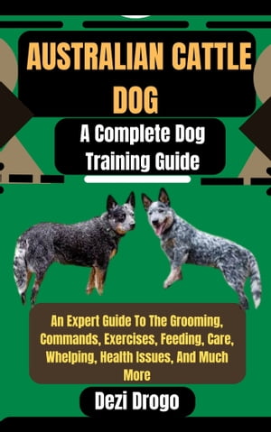 Australian Cattle Dog A Complete Dog Training Gu