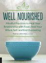 Well Nourished Mindful Practices to Heal Your Relationship with Food, Feed Your Whole Self, and End Overeating