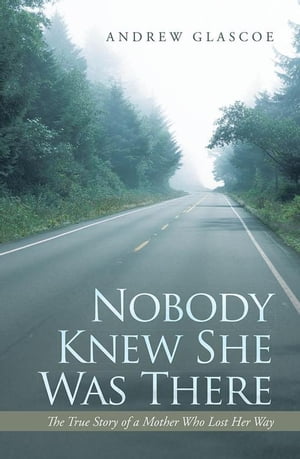 ŷKoboŻҽҥȥ㤨Nobody Knew She Was There The True Story of a Mother Who Lost Her WayŻҽҡ[ Andrew Glascoe ]פβǤʤ468ߤˤʤޤ