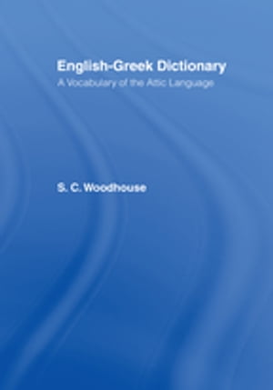 English-Greek Dictionary With a Supplement of Proper Names Including Greek Equivalents for Famous Names in Roman History【電子書籍】 S. C. Woodhouse