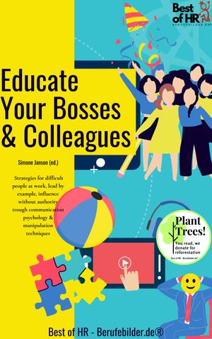 Educate Your Bosses Colleagues Strategies for difficult people at work, lead by example, influence without authority trough communication psychology manipulation techniques【電子書籍】 Simone Janson