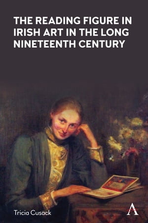 The Reading Figure in Irish Art in the Long Nineteenth CenturyŻҽҡ[ Tricia Cusack ]