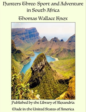 Hunters Three: Sport and Adventure in South Africa【電子書籍】[ Thomas Wallace Knox ]