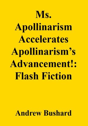 Ms. Apollinarism Accelerates Apollinarism’s Advancement!: Flash Fiction