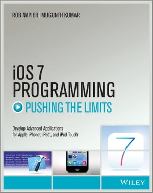iOS 7 Programming Pushing the Limits Develop Advance Applications for Apple iPhone, iPad, and iPod Touch【電子書籍】[ Rob Napier ]