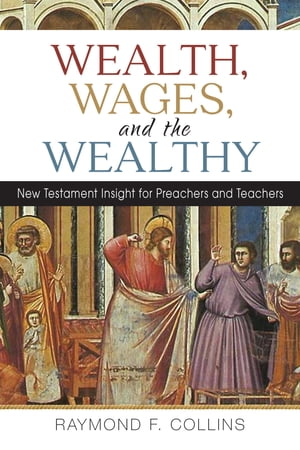 Wealth, Wages, and the Wealthy New Testament Insight for Preachers and TeachersŻҽҡ[ Raymond F. Collins ]