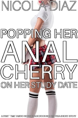 ŷKoboŻҽҥȥ㤨Popping Her Anal Cherry On Her Study Date - A First Time Taboo Rough Back Door Sex Erotica Short StoryŻҽҡ[ Nicola Diaz ]פβǤʤ442ߤˤʤޤ