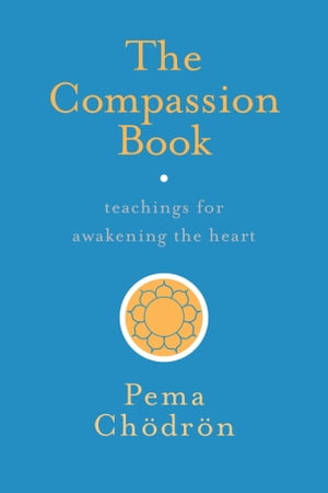 The Compassion Book Teachings for Awakening the Heart【電子書籍】[ Pema Ch?dr?n ]