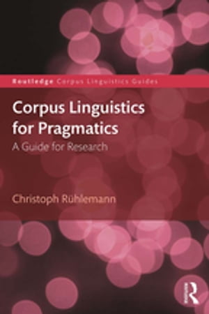 Corpus Linguistics for Pragmatics A guide for research【電子書籍】 Christoph R hlemann