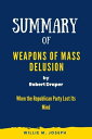 Summary of Weapons of Mass Delusion By Robert Draper: When the Republican Party Lost Its Mind【電子書籍】 Willie M. Joseph