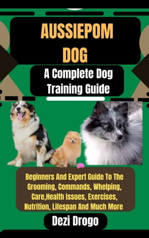 Aussiepom Dog A Complete Dog Training Guide Begi