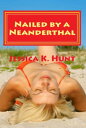 Nailed By A Neanderthal【電子書籍】[ Jessica K. Hunt ]