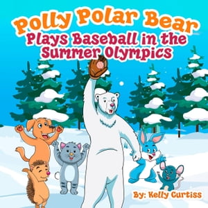 Polly Polar Bear Plays Baseball in the Summer OlympicsFunny Books for Kids With Morals, #1【電子書籍】[ Kelly Curtiss ]