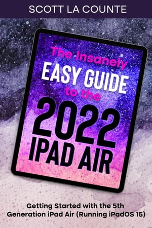 The Insanely Easy Guide to the 2022 iPad Air: Getting Started with the 5th Generation iPad Air (Running iPadOS 15)【電子書籍】[ Scott La Counte ]