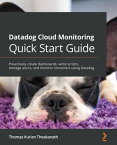 Datadog Cloud Monitoring Quick Start Guide Proactively create dashboards, write scripts, manage alerts, and monitor containers using Datadog【電子書籍】[ Thomas Kurian Theakanath ]