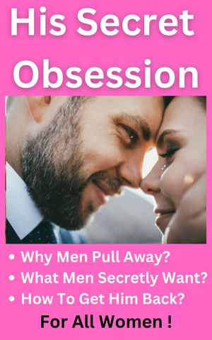 His Secret Obsession - Why Men Pull Away What Men Secretly Want How To Get Him Back For All Women 【電子書籍】 Miss Amy
