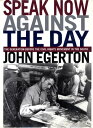 Speak Now Against The Day The Generation Before the Civil Rights Movement in the South【電子書籍】 John Egerton