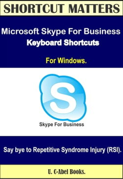 Microsoft Skype For Business 2016 Keyboard Shortcuts for Windows【電子書籍】[ U. C-Abel Books ]