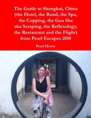 The Guide to Shanghai, China (the Hotel, the Bund, the Spa, the Cupping, the Gua Sha aka Scraping, the Reflexology, the Restaurant and the Flight) from Pearl Escapes 2010