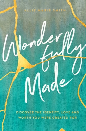 Wonderfully Made Discover the Identity, Love, and Worth You Were Created For【電子書籍】[ Allie Marie Smith ]