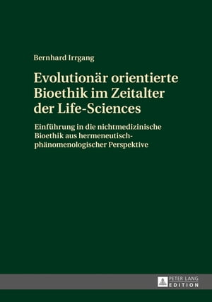 Evolutionaer orientierte Bioethik im Zeitalter der Life-Sciences Einfuehrung in die nichtmedizinische Bioethik aus hermeneutisch-phaenomenologischer Perspektive