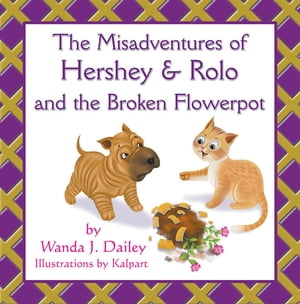 The Misadventures of Hershey & Rolo and the Broken Flowerpot【電子書籍】[ Wanda J. Dailey ]