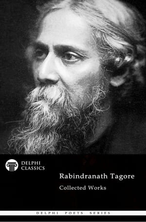 Delphi Collected Works of Rabindranath Tagore (Illustrated)