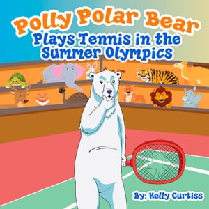Polly Polar Bear Plays Tennis in the Summer OlympicsFunny Books for Kids With Morals, #2【電子書籍】[ Kelly Curtiss ]