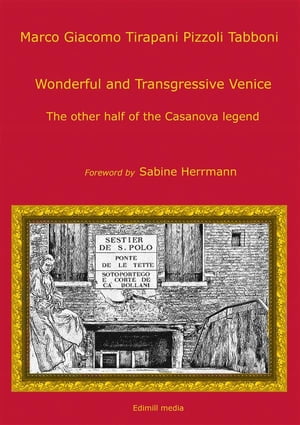 Wonderful and transgressive Venice The other half of the Casanova legend【電子書籍】 Marco Giacomo Tirapani Pizzoli Tabboni