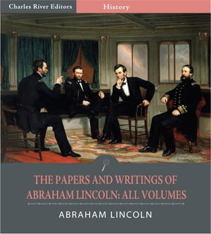 The Papers and Writings of Abraham Lincoln: All Volumes