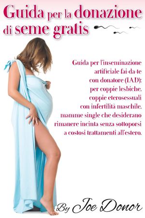 Guida per la donazione di seme gratis: Guida per l’inseminazione artificiale fai-da-te con donatore