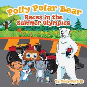 Polly Polar Bear Races in the Summer OlympicsFunny Books for Kids With Morals, #4【電子書籍】[ Kelly Curtiss ]