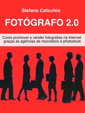 Fot?grafo 2.0? Como promover e vender fotografias na Internet gra?as ?s ag?ncias de microstock e photostock【電子書籍】[ Stefano Calicchio ]