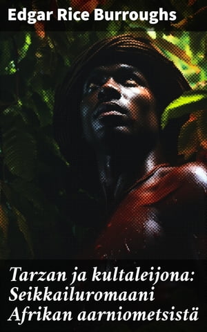 Tarzan ja kultaleijona: Seikkailuromaani Afrikan aarniometsist?【電子書籍】[ Edgar Rice Burroughs ]