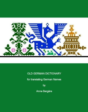 Old German Dictionary for Translating German Names【電子書籍】[ Anne M Bergere ]