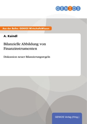 Bilanzielle Abbildung von Finanzinstrumenten Diskussion neuer Bilanzierungsregeln