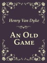 An Old Game【電子書籍】 Henry Van Dyke