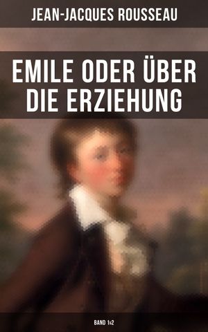 Emile oder über die Erziehung (Band 1&2)