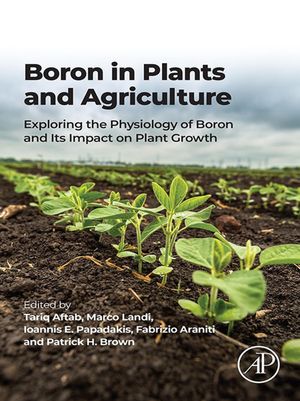 Boron in Plants and Agriculture Exploring the Physiology of Boron and Its Impact on Plant Growth【電子書籍】