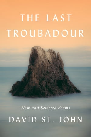 The Last Troubadour New and Selected Poems【電子書籍】[ David St. John ]