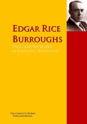 The Collected Works of Edgar Rice Burroughs The Complete Works PergamonMedia【電子書籍】[ Edgar Rice Burroughs ]