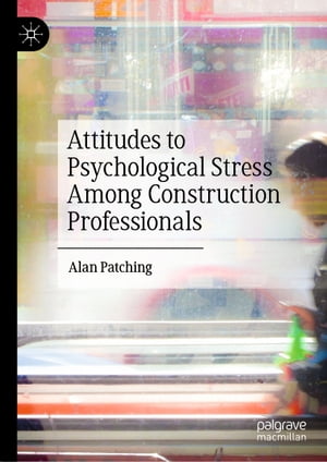 Attitudes to Psychological Stress Among Construction Professionals【電子書籍】[ Alan Patching ]