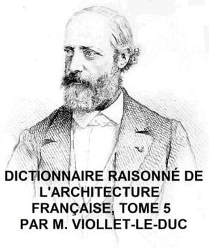 Dictionnaire Raisonne de l'Architecture Francaise du Xie au XVie Siecle, Tome 5 of 9, Illustrated
