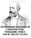 Dictionnaire Raisonne de l'Architecture Francaise du Xie au XVie Siecle, Tome 5 of 9, Illustrated