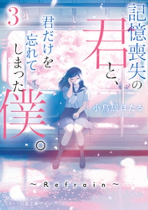 記憶喪失の君と、君だけを忘れてしまった僕。3～Refrain～