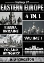 History Of Eastern Europe: 4 In 1 Russia, Ukraine, Poland Hungary【電子書籍】 A.J.Kingston