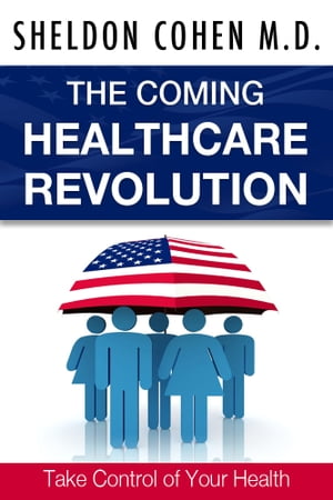 The Coming Healthcare Revolution: Take Control of Your Health