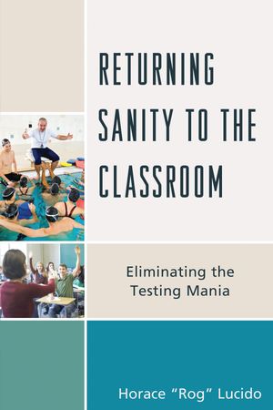 Returning Sanity to the Classroom Eliminating the Testing Mania【電子書籍】[ Horace 'Rog' B. Lucido ]
