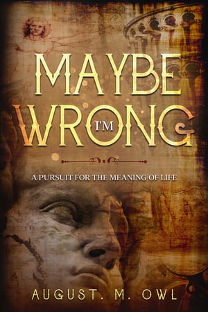 Maybe I’m Wrong: A Pursuit for the Meaning of Life